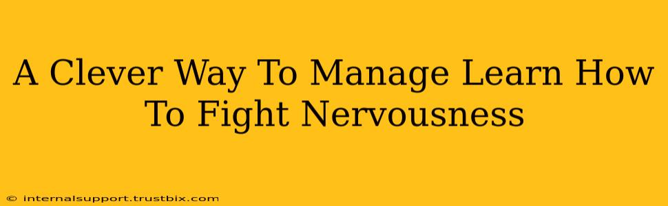 A Clever Way To Manage Learn How To Fight Nervousness