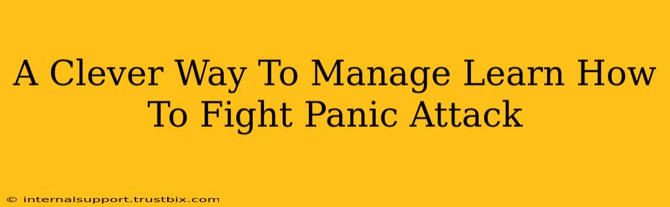 A Clever Way To Manage Learn How To Fight Panic Attack