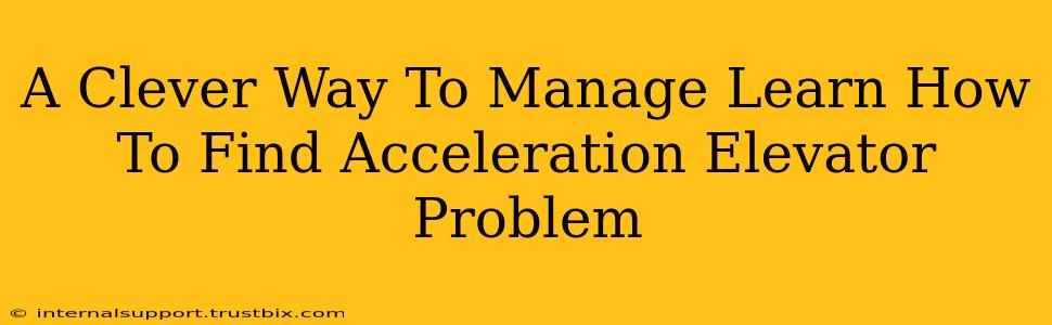 A Clever Way To Manage Learn How To Find Acceleration Elevator Problem