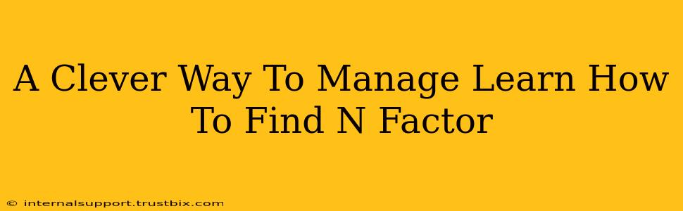 A Clever Way To Manage Learn How To Find N Factor