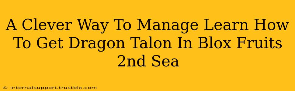 A Clever Way To Manage Learn How To Get Dragon Talon In Blox Fruits 2nd Sea