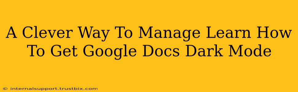 A Clever Way To Manage Learn How To Get Google Docs Dark Mode