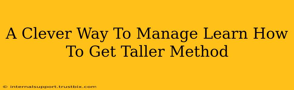 A Clever Way To Manage Learn How To Get Taller Method