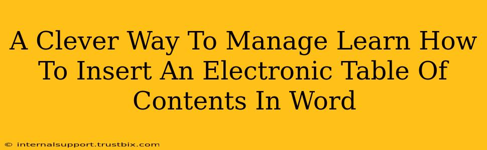 A Clever Way To Manage Learn How To Insert An Electronic Table Of Contents In Word