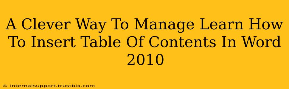 A Clever Way To Manage Learn How To Insert Table Of Contents In Word 2010