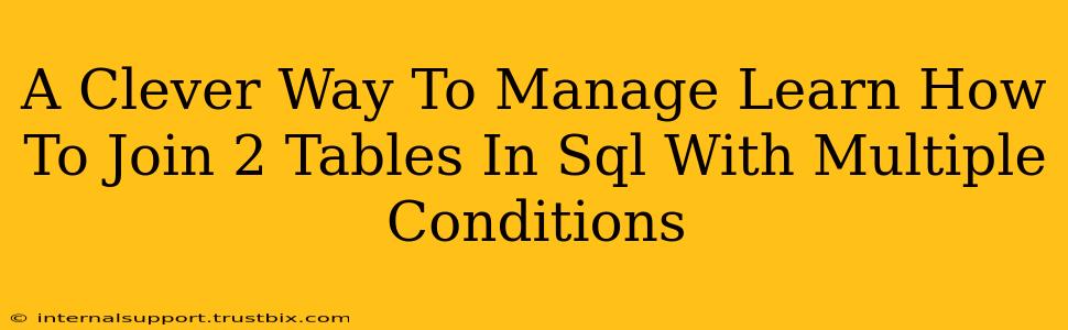 A Clever Way To Manage Learn How To Join 2 Tables In Sql With Multiple Conditions