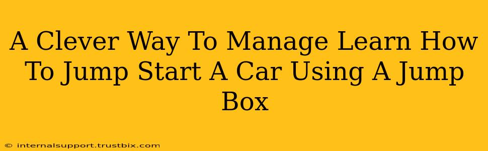 A Clever Way To Manage Learn How To Jump Start A Car Using A Jump Box