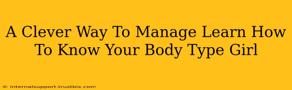 A Clever Way To Manage Learn How To Know Your Body Type Girl