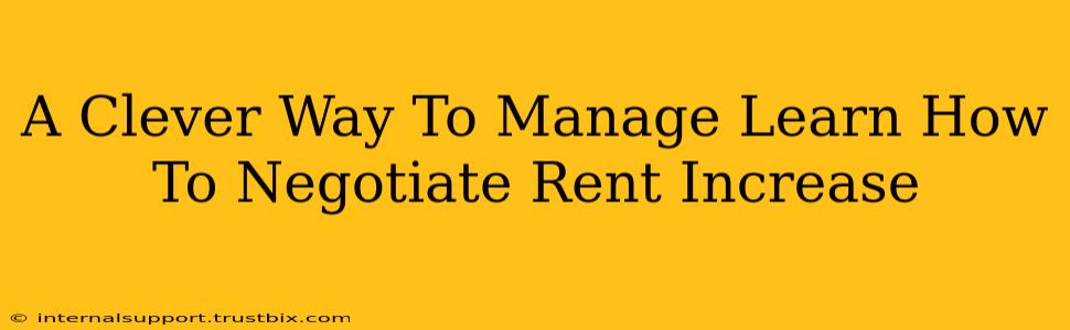 A Clever Way To Manage Learn How To Negotiate Rent Increase