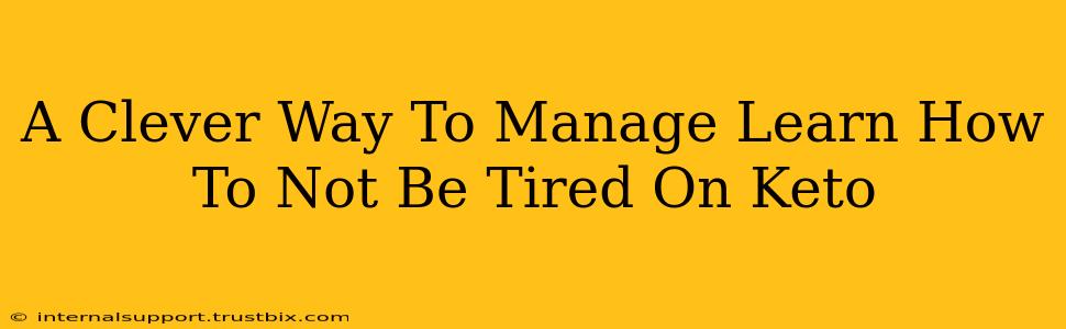 A Clever Way To Manage Learn How To Not Be Tired On Keto