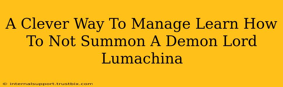 A Clever Way To Manage Learn How To Not Summon A Demon Lord Lumachina