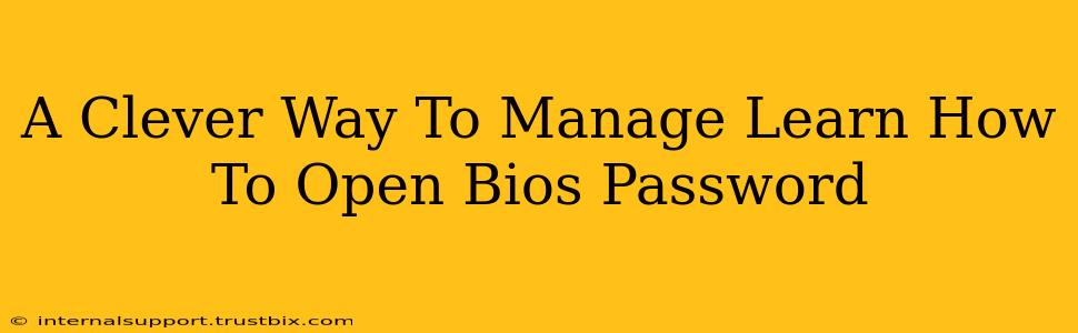 A Clever Way To Manage Learn How To Open Bios Password