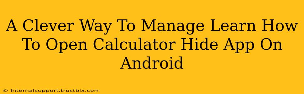 A Clever Way To Manage Learn How To Open Calculator Hide App On Android