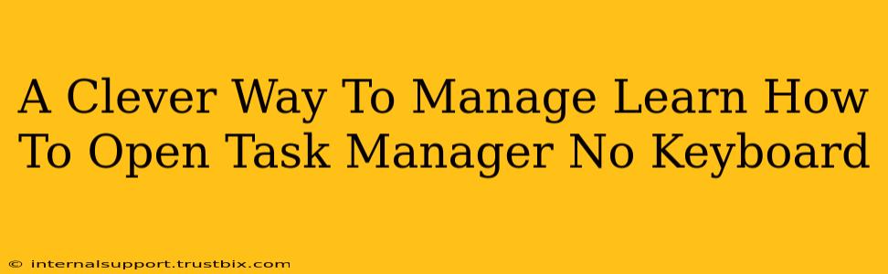 A Clever Way To Manage Learn How To Open Task Manager No Keyboard