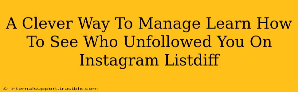 A Clever Way To Manage Learn How To See Who Unfollowed You On Instagram Listdiff