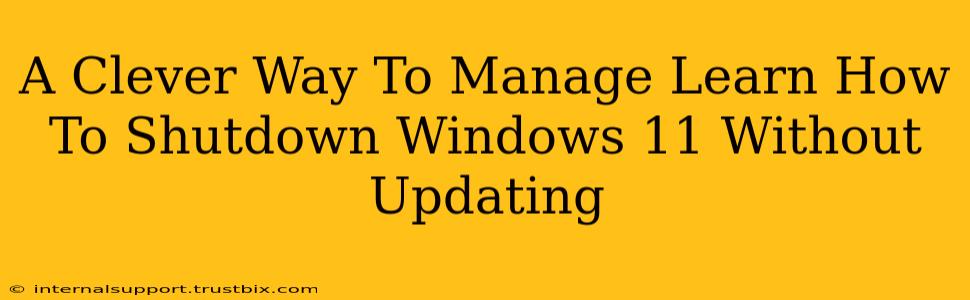 A Clever Way To Manage Learn How To Shutdown Windows 11 Without Updating