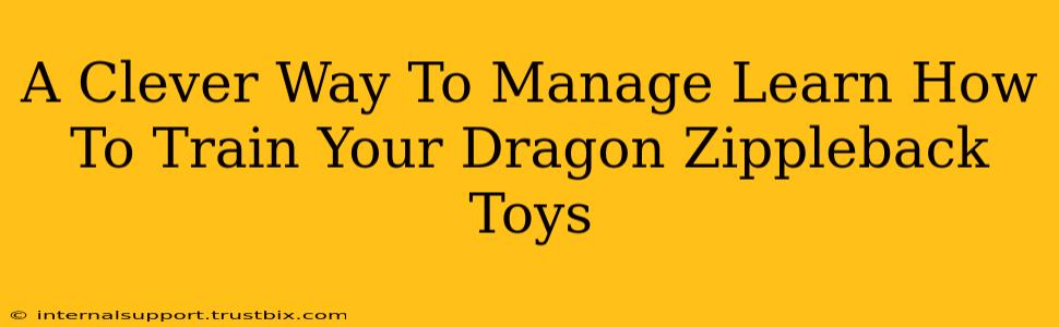 A Clever Way To Manage Learn How To Train Your Dragon Zippleback Toys