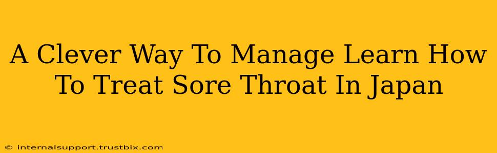 A Clever Way To Manage Learn How To Treat Sore Throat In Japan