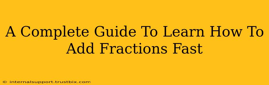 A Complete Guide To Learn How To Add Fractions Fast