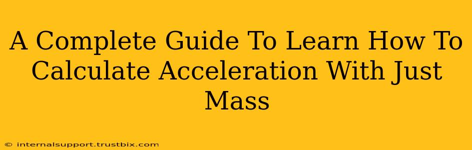 A Complete Guide To Learn How To Calculate Acceleration With Just Mass