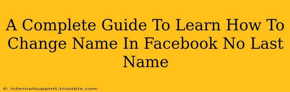 A Complete Guide To Learn How To Change Name In Facebook No Last Name