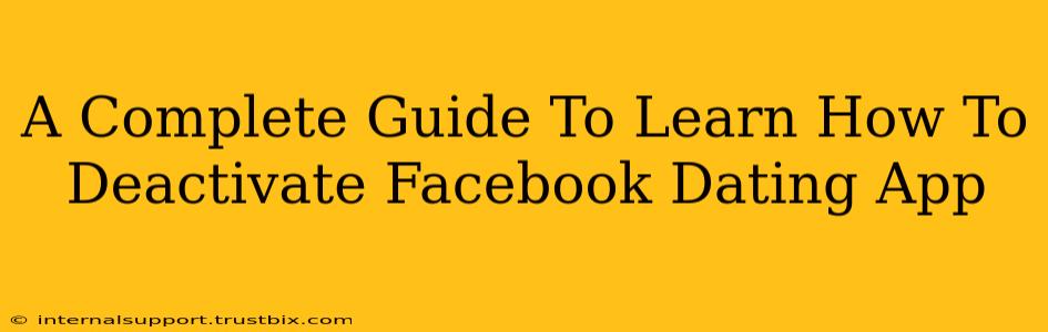 A Complete Guide To Learn How To Deactivate Facebook Dating App