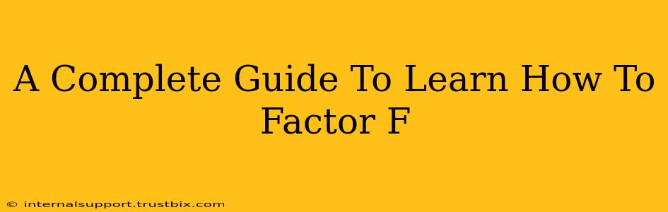 A Complete Guide To Learn How To Factor F