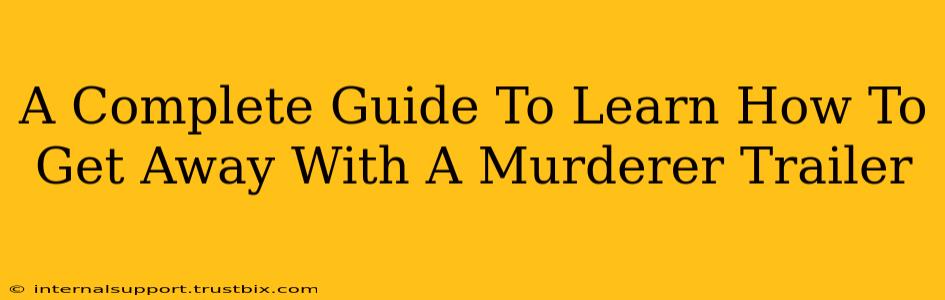 A Complete Guide To Learn How To Get Away With A Murderer Trailer