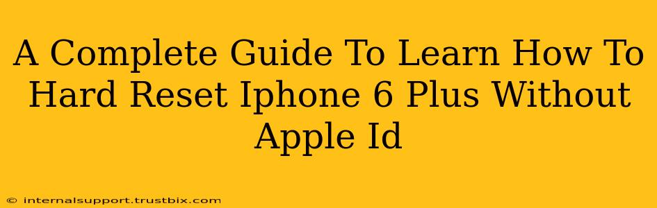 A Complete Guide To Learn How To Hard Reset Iphone 6 Plus Without Apple Id