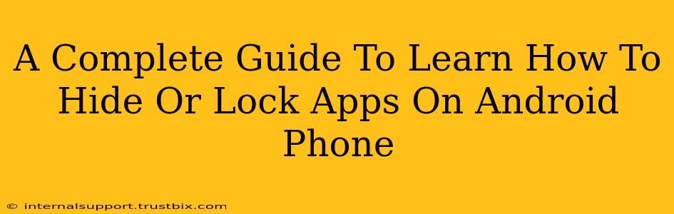 A Complete Guide To Learn How To Hide Or Lock Apps On Android Phone