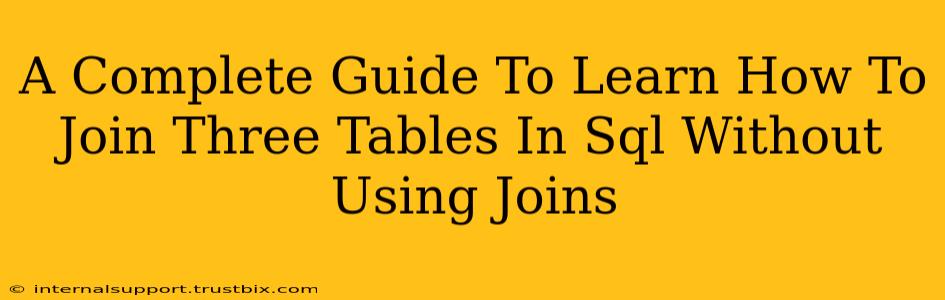 A Complete Guide To Learn How To Join Three Tables In Sql Without Using Joins