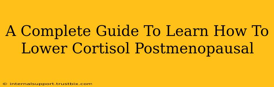 A Complete Guide To Learn How To Lower Cortisol Postmenopausal