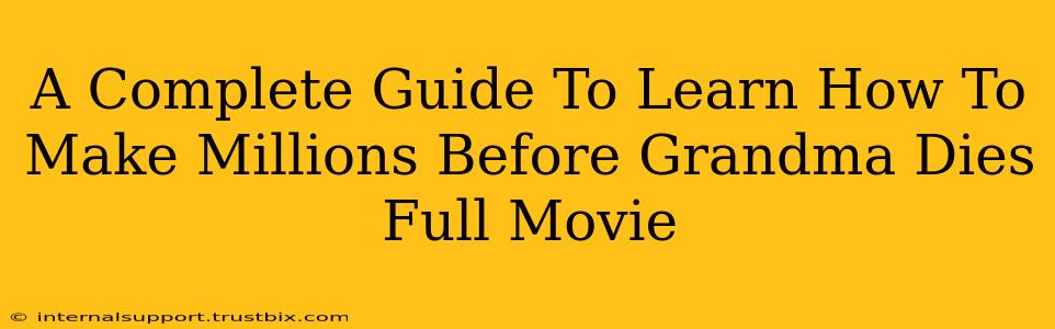 A Complete Guide To Learn How To Make Millions Before Grandma Dies Full Movie