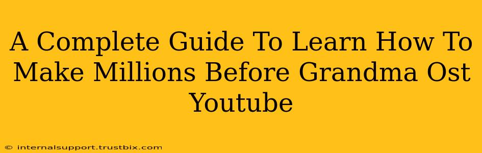 A Complete Guide To Learn How To Make Millions Before Grandma Ost Youtube