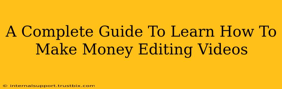 A Complete Guide To Learn How To Make Money Editing Videos