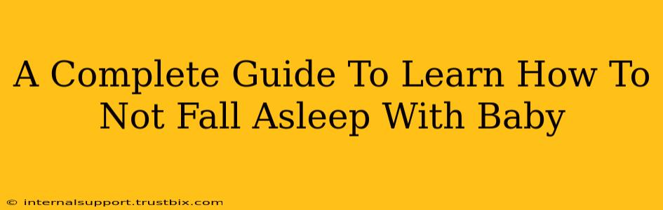 A Complete Guide To Learn How To Not Fall Asleep With Baby