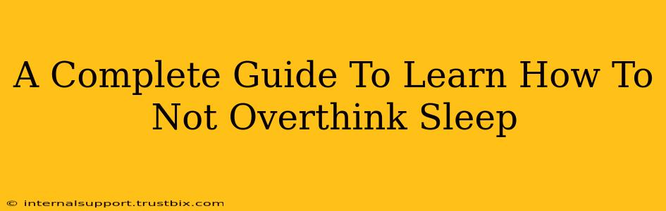 A Complete Guide To Learn How To Not Overthink Sleep