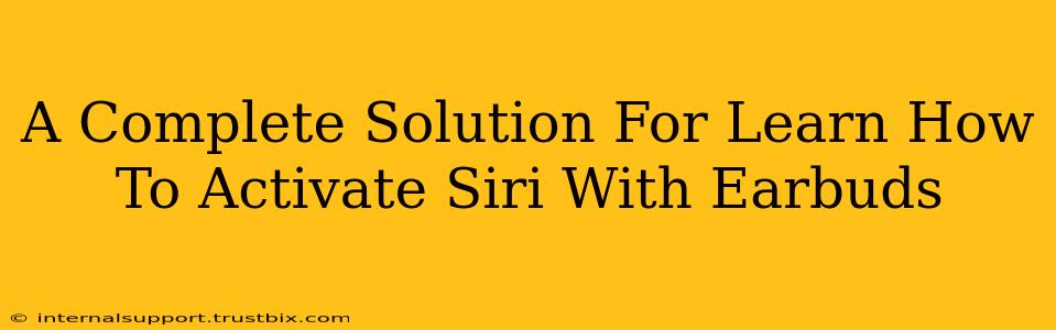 A Complete Solution For Learn How To Activate Siri With Earbuds