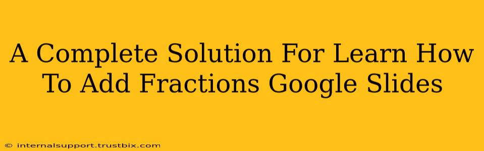 A Complete Solution For Learn How To Add Fractions Google Slides