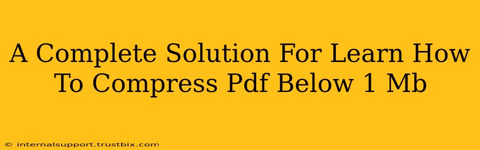 A Complete Solution For Learn How To Compress Pdf Below 1 Mb