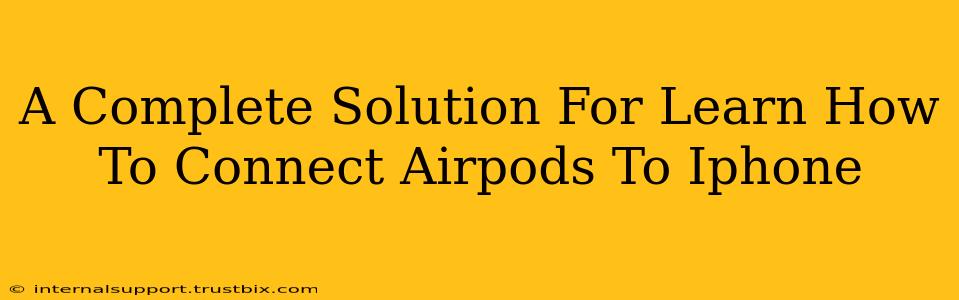 A Complete Solution For Learn How To Connect Airpods To Iphone