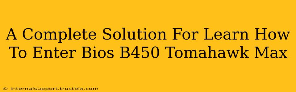 A Complete Solution For Learn How To Enter Bios B450 Tomahawk Max