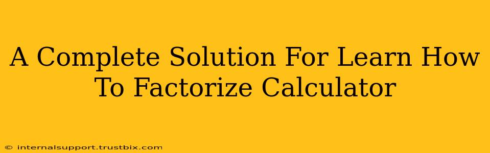 A Complete Solution For Learn How To Factorize Calculator