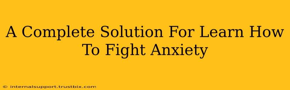 A Complete Solution For Learn How To Fight Anxiety