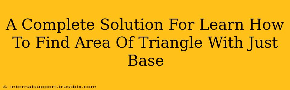 A Complete Solution For Learn How To Find Area Of Triangle With Just Base