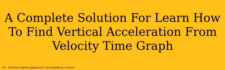 A Complete Solution For Learn How To Find Vertical Acceleration From Velocity Time Graph