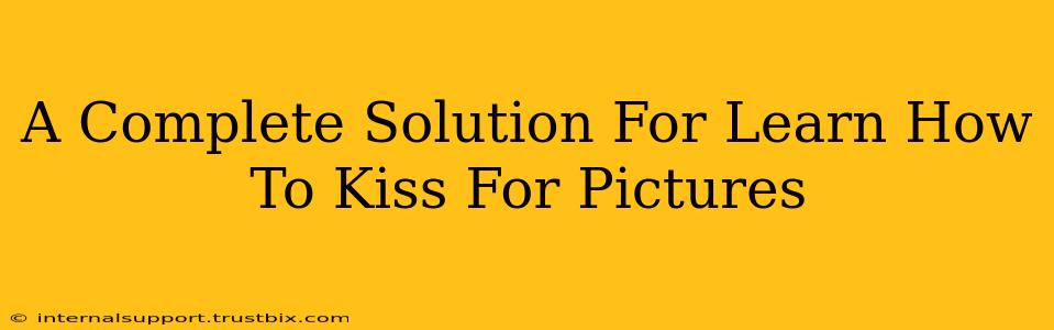 A Complete Solution For Learn How To Kiss For Pictures