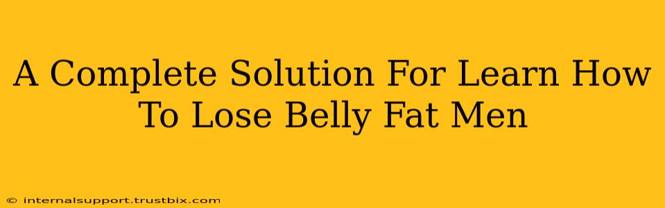 A Complete Solution For Learn How To Lose Belly Fat Men