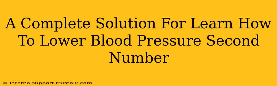 A Complete Solution For Learn How To Lower Blood Pressure Second Number