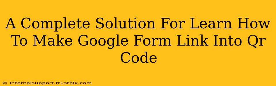 A Complete Solution For Learn How To Make Google Form Link Into Qr Code